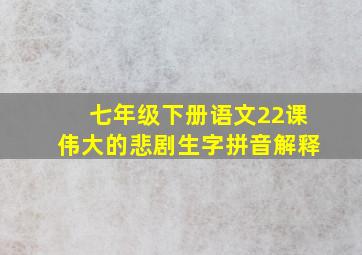 七年级下册语文22课伟大的悲剧生字拼音解释