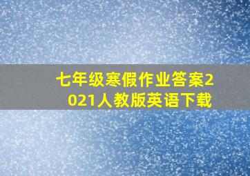 七年级寒假作业答案2021人教版英语下载