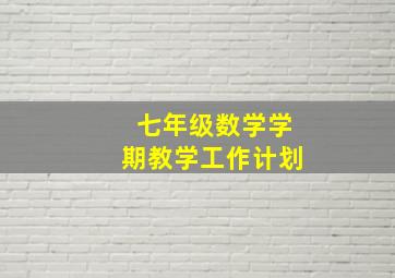 七年级数学学期教学工作计划