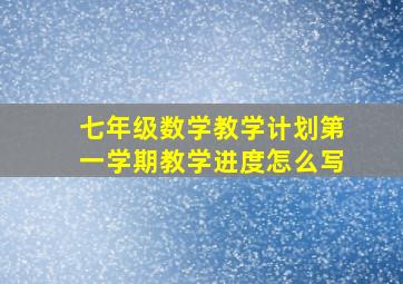 七年级数学教学计划第一学期教学进度怎么写