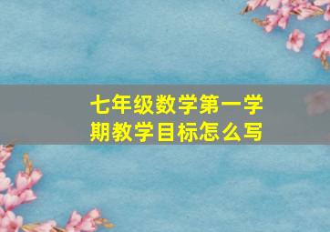 七年级数学第一学期教学目标怎么写