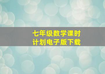 七年级数学课时计划电子版下载