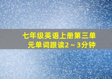 七年级英语上册第三单元单词跟读2～3分钟