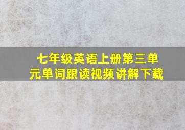 七年级英语上册第三单元单词跟读视频讲解下载