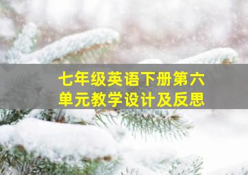 七年级英语下册第六单元教学设计及反思