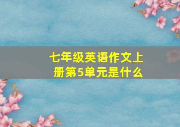 七年级英语作文上册第5单元是什么