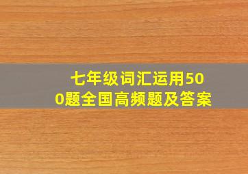 七年级词汇运用500题全国高频题及答案