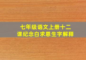 七年级语文上册十二课纪念白求恩生字解释