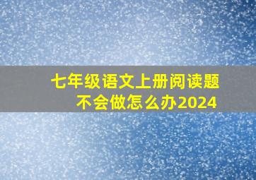 七年级语文上册阅读题不会做怎么办2024