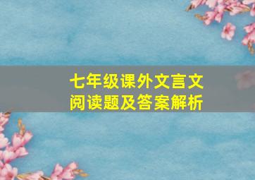 七年级课外文言文阅读题及答案解析