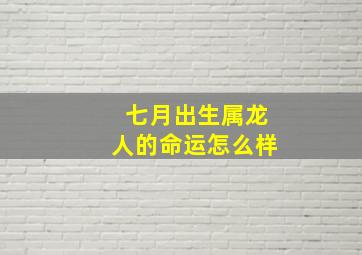 七月出生属龙人的命运怎么样