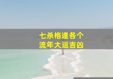 七杀格逢各个流年大运吉凶