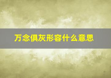 万念俱灰形容什么意思