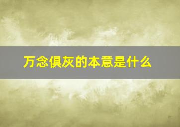 万念俱灰的本意是什么