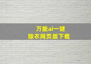 万能ai一键除衣网页版下载