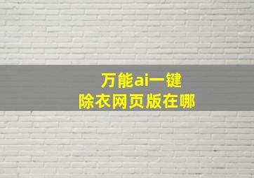 万能ai一键除衣网页版在哪