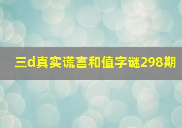 三d真实谎言和值字谜298期