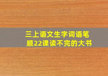 三上语文生字词语笔顺22课读不完的大书