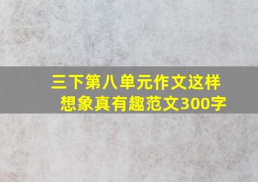 三下第八单元作文这样想象真有趣范文300字