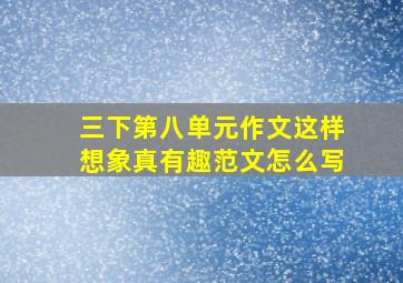 三下第八单元作文这样想象真有趣范文怎么写