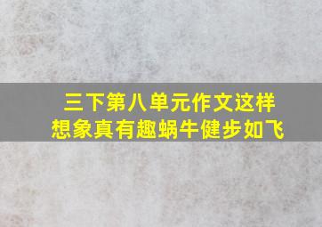 三下第八单元作文这样想象真有趣蜗牛健步如飞