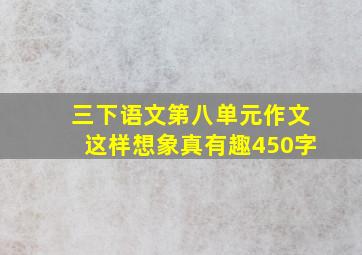 三下语文第八单元作文这样想象真有趣450字