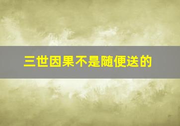 三世因果不是随便送的