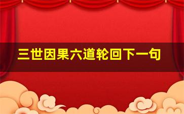 三世因果六道轮回下一句