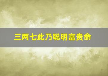 三两七此乃聪明富贵命