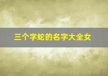 三个字蛇的名字大全女