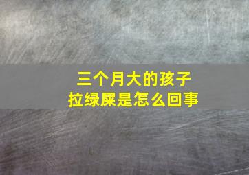 三个月大的孩子拉绿屎是怎么回事