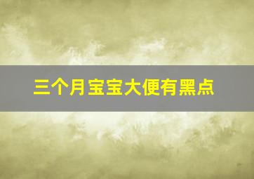 三个月宝宝大便有黑点