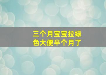 三个月宝宝拉绿色大便半个月了