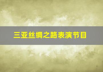 三亚丝绸之路表演节目