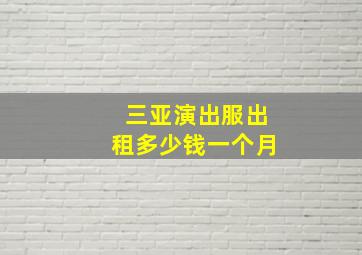 三亚演出服出租多少钱一个月