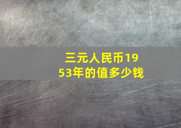 三元人民币1953年的值多少钱