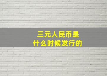 三元人民币是什么时候发行的