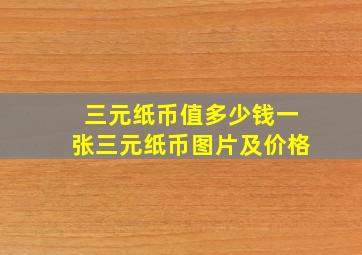 三元纸币值多少钱一张三元纸币图片及价格