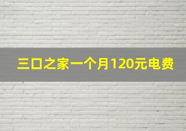 三口之家一个月120元电费