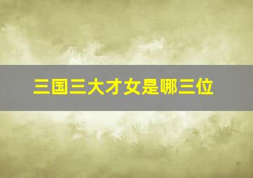 三国三大才女是哪三位