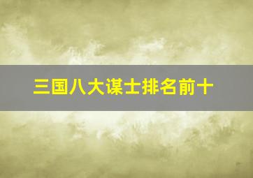 三国八大谋士排名前十