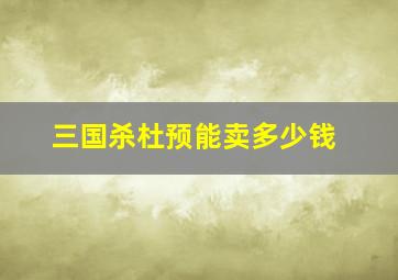 三国杀杜预能卖多少钱