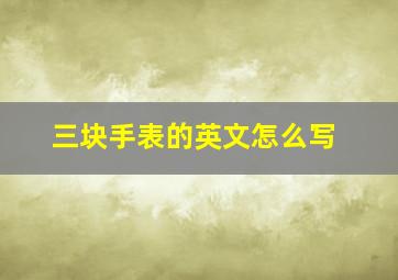 三块手表的英文怎么写