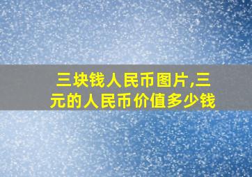 三块钱人民币图片,三元的人民币价值多少钱