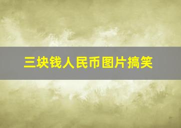 三块钱人民币图片搞笑