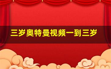 三岁奥特曼视频一到三岁