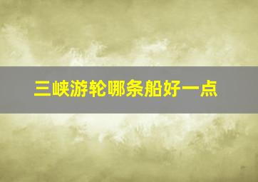 三峡游轮哪条船好一点