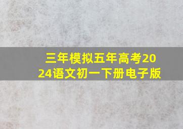 三年模拟五年高考2024语文初一下册电子版