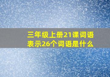 三年级上册21课词语表示26个词语是什么