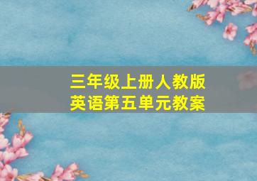 三年级上册人教版英语第五单元教案